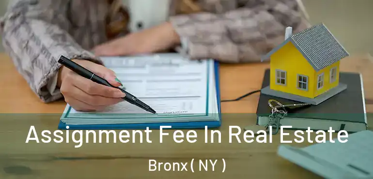  Assignment Fee In Real Estate Bronx ( NY )