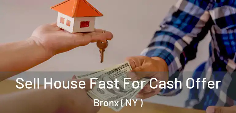  Sell House Fast For Cash Offer Bronx ( NY )
