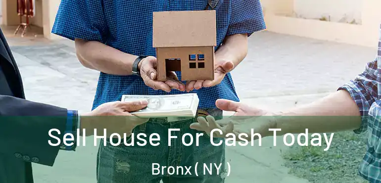  Sell House For Cash Today Bronx ( NY )
