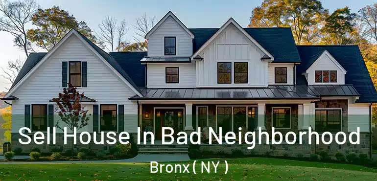  Sell House In Bad Neighborhood Bronx ( NY )