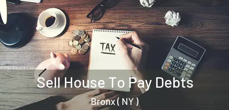  Sell House To Pay Debts Bronx ( NY )