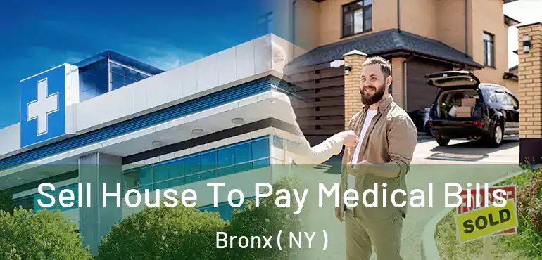  Sell House To Pay Medical Bills Bronx ( NY )