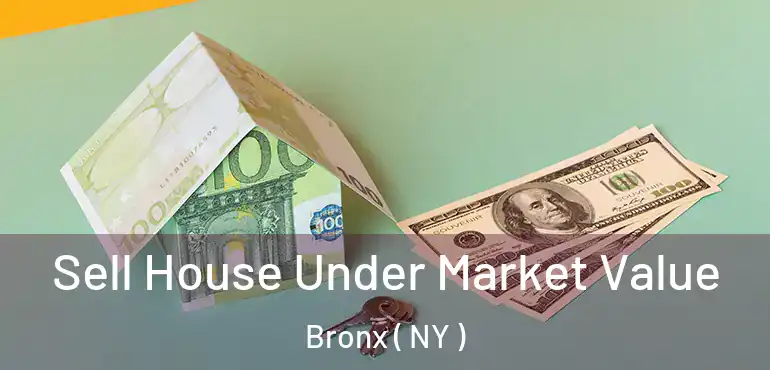 Sell House Under Market Value Bronx ( NY )