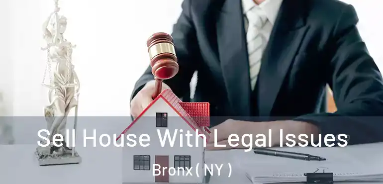  Sell House With Legal Issues Bronx ( NY )