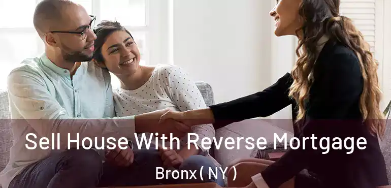  Sell House With Reverse Mortgage Bronx ( NY )