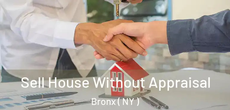  Sell House Without Appraisal Bronx ( NY )