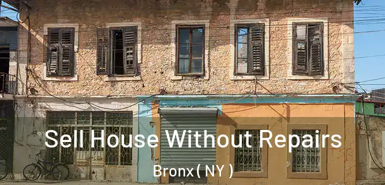  Sell House Without Repairs Bronx ( NY )
