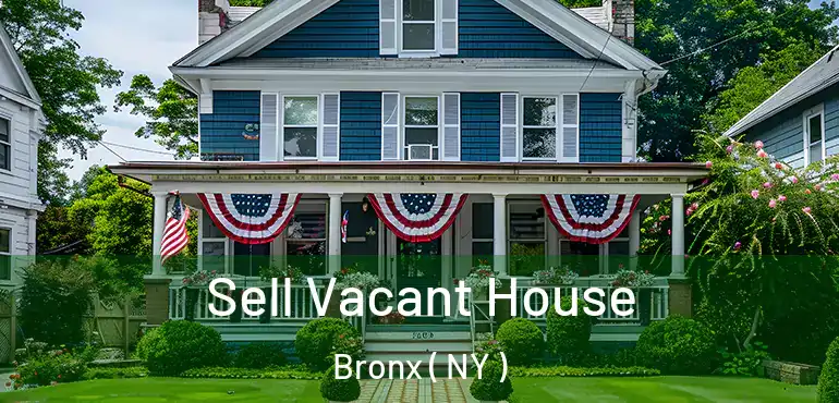  Sell Vacant House Bronx ( NY )